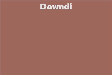 Dawndi's Net Worth: The Fortune She Has Accumulated