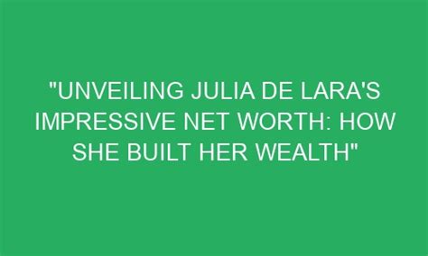 From Humble Beginnings to Financial Prosperity: Unveiling Julia Orayen's Impressive Wealth