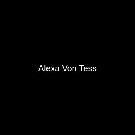 Journey to Fame: Alexa Von Tess' Rise to Prominence