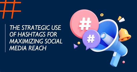 Maximizing the Impact: Strategic Utilization of Hashtags