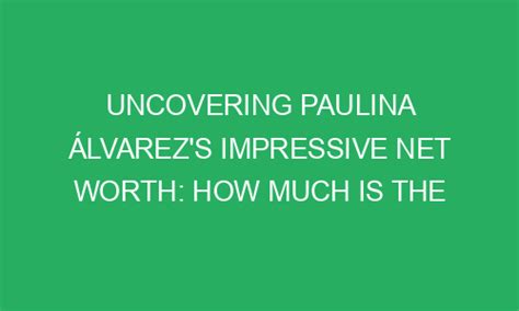 Paulina's Impressive Net Worth and Financial Ventures