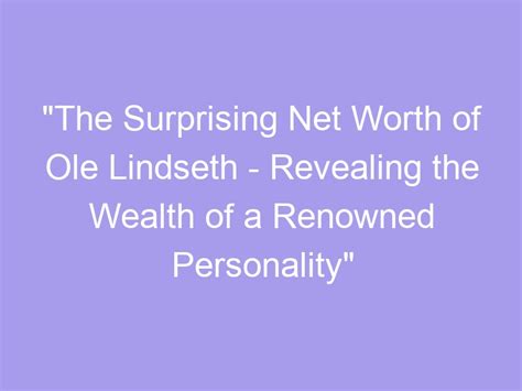 Revealing the Wealth of Renowned Personalities