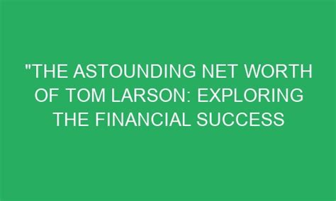 Success and Wealth: Exploring the Financial Achievements of a Remarkable Individual