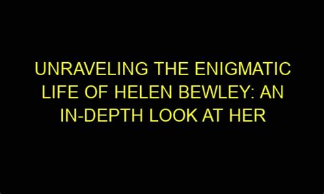 The Enigmatic Life of Helen Gilbert