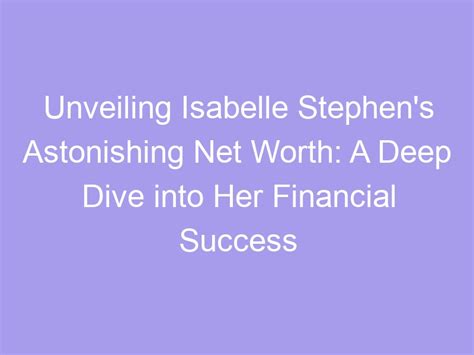 The Financial Success of Isabelle Harle: Unveiling Her Net Worth