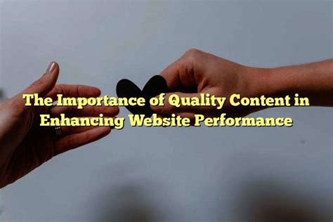 The Significance of High-Quality Content in Enhancing Website Performance