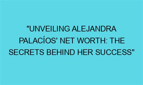 The secret to her success: Unveiling Alejandra Wow's career highlights