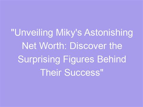 Unveiling MiKy's financial success and fortune