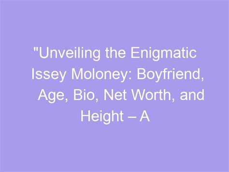Unveiling the Enigmatic Details: Age, Height, and Figure