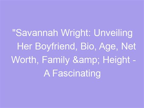 Unveiling the Fascinating Journey of Savannah West: Age, Height, and Figure